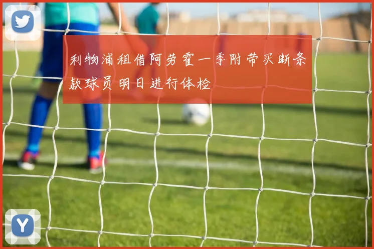利物浦租借阿劳霍一季附带买断条款球员明日进行体检